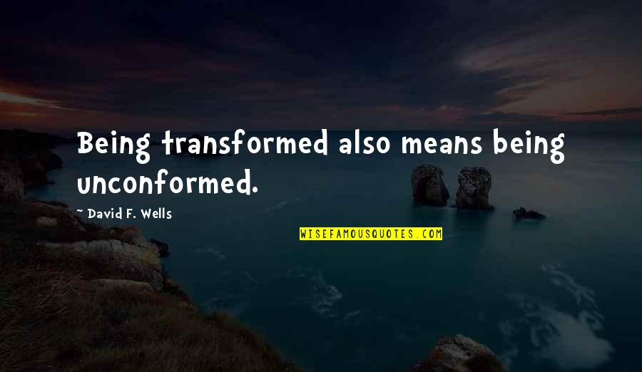 Charlie Kaufman Synecdoche Quotes By David F. Wells: Being transformed also means being unconformed. Charlie Kaufman Synecdoche Quotes By David F. Wells: Being transformed also means being unconformed.