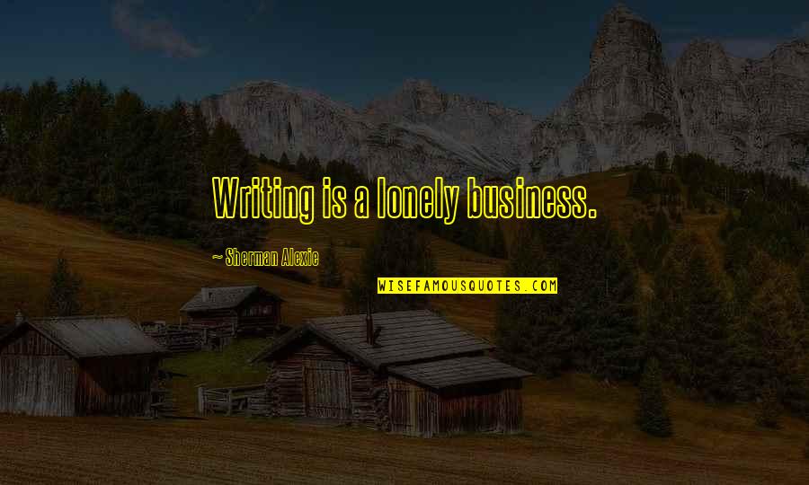 Charlie Kaufman Synecdoche Quotes By Sherman Alexie: Writing is a lonely business.