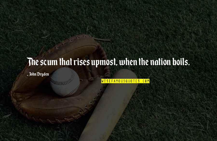 Charlie Kelly The Gang Gets Analyzed Quotes By John Dryden: The scum that rises upmost, when the nation Charlie Kelly The Gang Gets Analyzed Quotes By John Dryden: The scum that rises upmost, when the nation