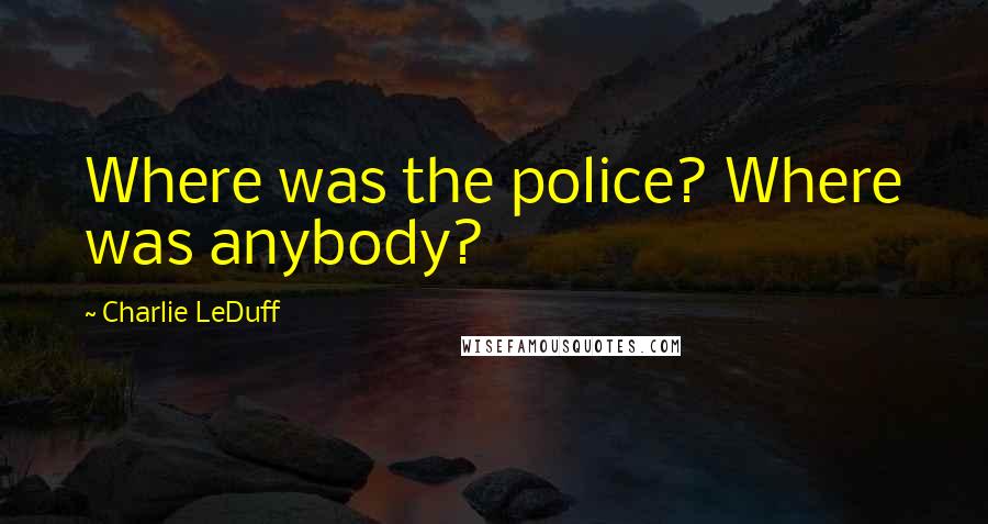 Charlie LeDuff quotes: Where was the police? Where was anybody?