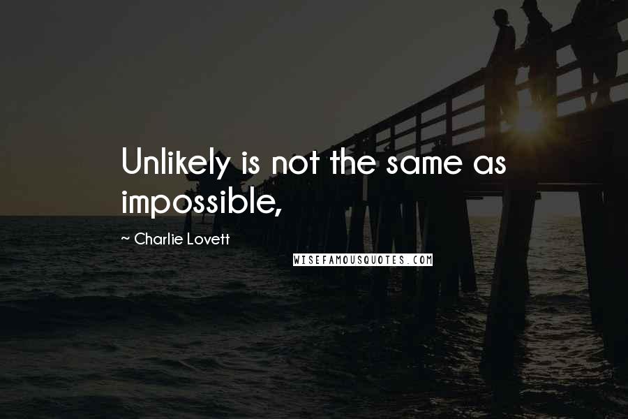 Charlie Lovett quotes: Unlikely is not the same as impossible,