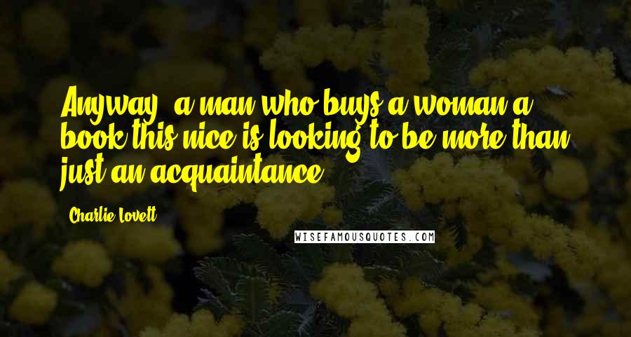 Charlie Lovett quotes: Anyway, a man who buys a woman a book this nice is looking to be more than just an acquaintance.