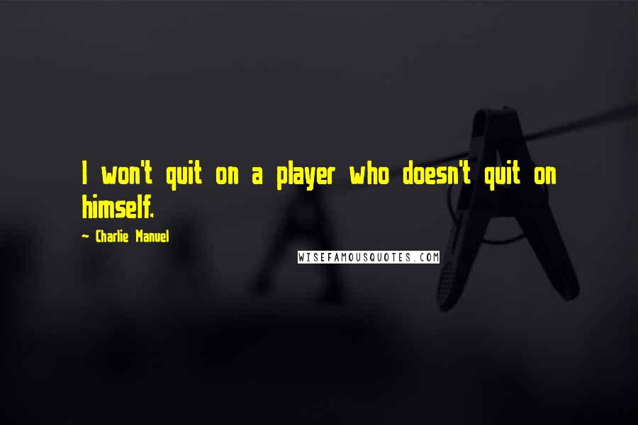 Charlie Manuel quotes: I won't quit on a player who doesn't quit on himself.