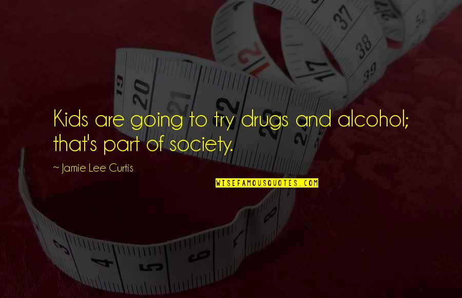 Charlie Marlow Quotes By Jamie Lee Curtis: Kids are going to try drugs and alcohol;