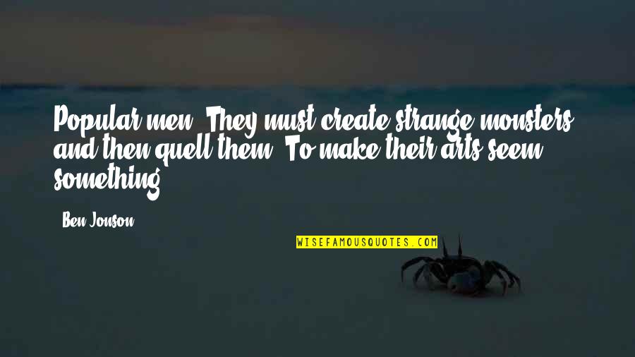 Charlie Mayfield Quotes By Ben Jonson: Popular men, They must create strange monsters, and