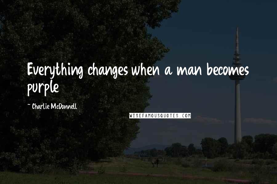 Charlie McDonnell quotes: Everything changes when a man becomes purple