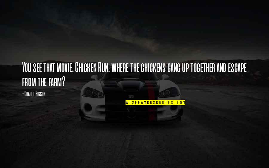 Charlie Movie Quotes By Charlie Higson: You see that movie, Chicken Run, where the