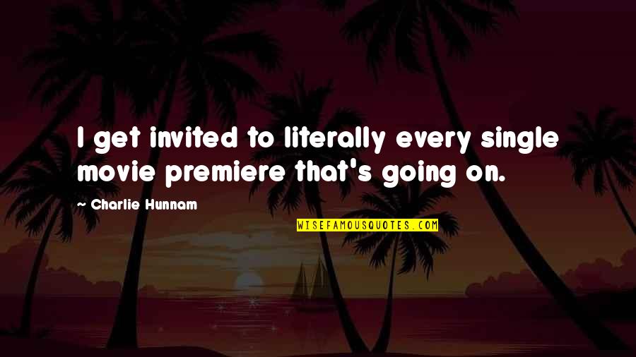 Charlie Movie Quotes By Charlie Hunnam: I get invited to literally every single movie