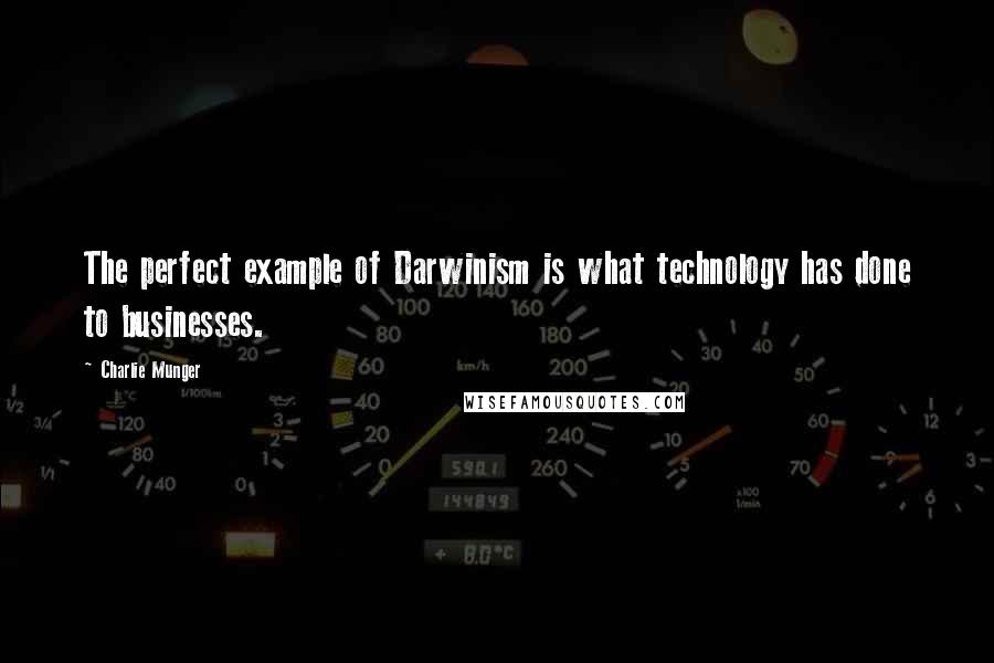 Charlie Munger quotes: The perfect example of Darwinism is what technology has done to businesses.