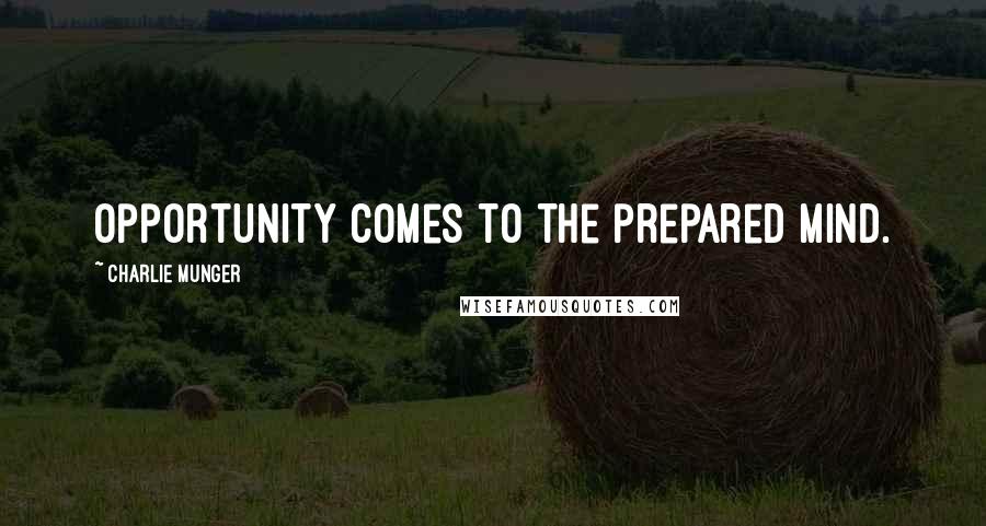 Charlie Munger quotes: Opportunity comes to the prepared mind.