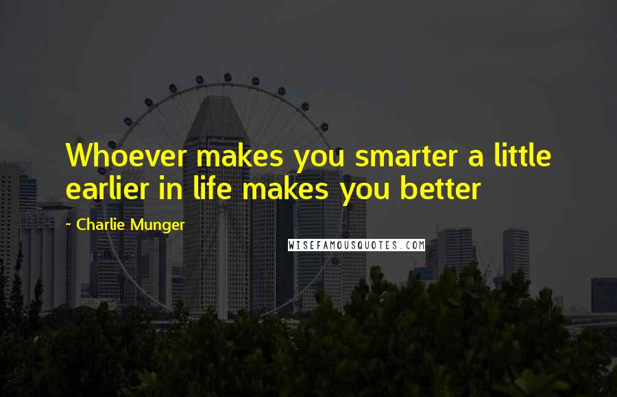 Charlie Munger quotes: Whoever makes you smarter a little earlier in life makes you better