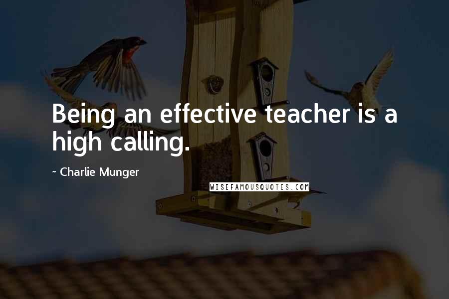 Charlie Munger quotes: Being an effective teacher is a high calling.