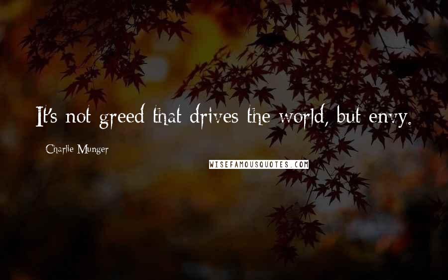 Charlie Munger quotes: It's not greed that drives the world, but envy.