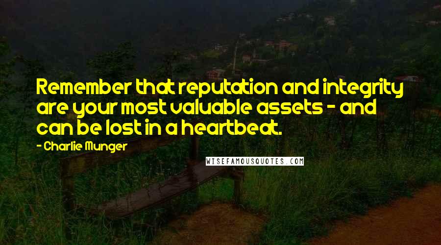 Charlie Munger quotes: Remember that reputation and integrity are your most valuable assets - and can be lost in a heartbeat. Charlie Munger quotes: Remember that reputation and integrity are your most valuable assets - and can be lost in a heartbeat.