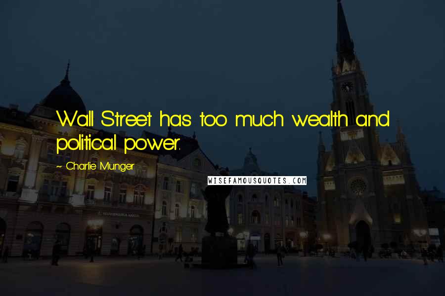 Charlie Munger quotes: Wall Street has too much wealth and political power.