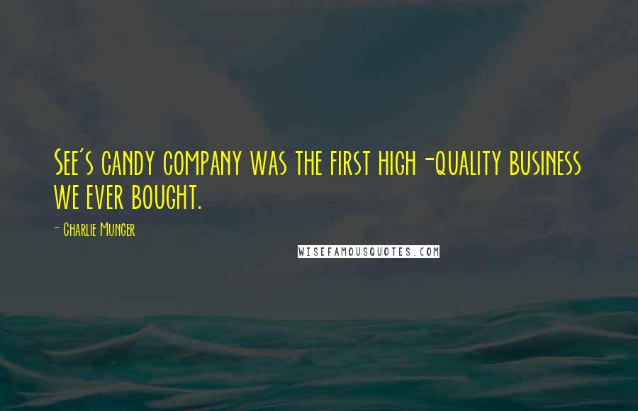 Charlie Munger quotes: See's candy company was the first high-quality business we ever bought.