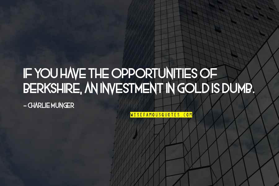 Charlie Munger Quotes By Charlie Munger: If you have the opportunities of Berkshire, an