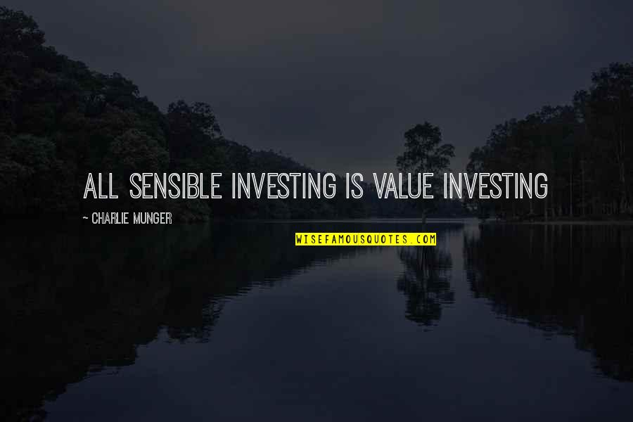 Charlie Munger Quotes By Charlie Munger: All sensible investing is value investing