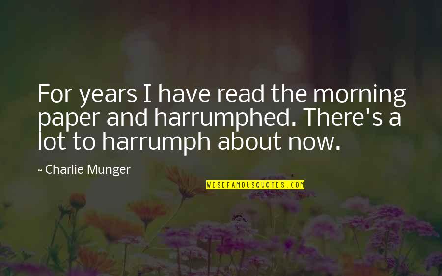 Charlie Munger Quotes By Charlie Munger: For years I have read the morning paper