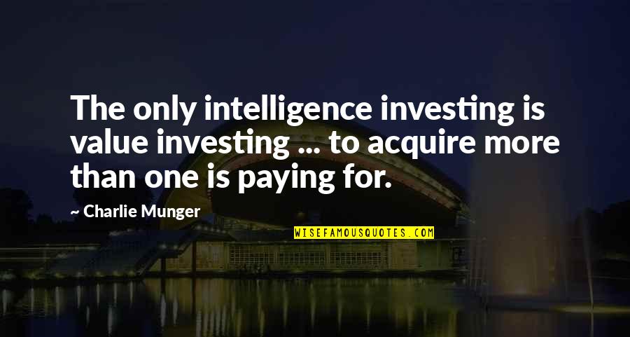 Charlie Munger Quotes By Charlie Munger: The only intelligence investing is value investing ...