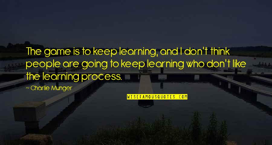 Charlie Munger Quotes By Charlie Munger: The game is to keep learning, and I Charlie Munger Quotes By Charlie Munger: The game is to keep learning, and I