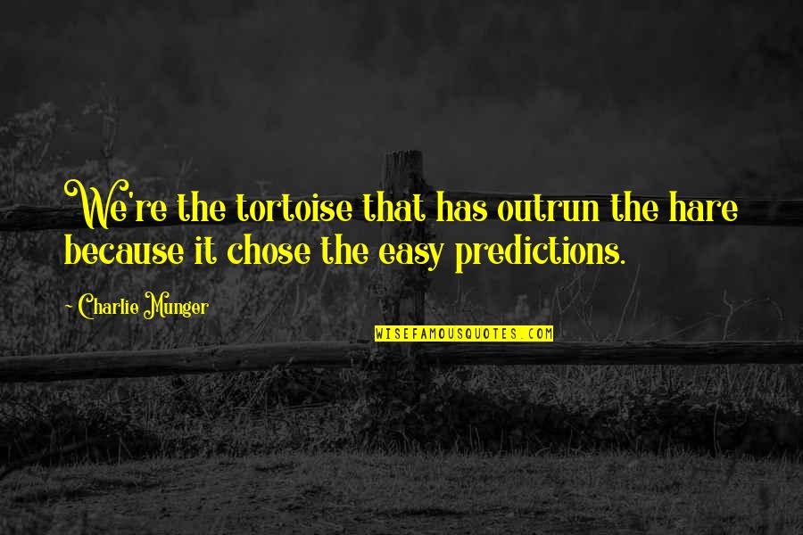 Charlie Munger Quotes By Charlie Munger: We're the tortoise that has outrun the hare