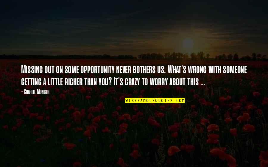 Charlie Munger Quotes By Charlie Munger: Missing out on some opportunity never bothers us.