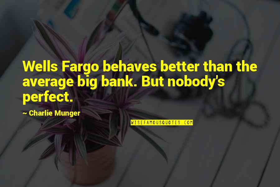 Charlie Munger Quotes By Charlie Munger: Wells Fargo behaves better than the average big