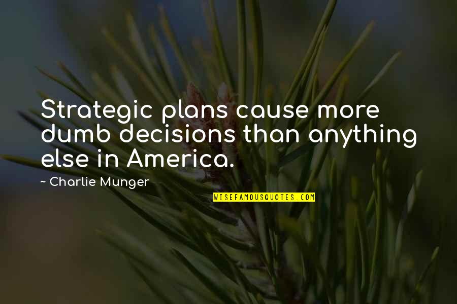 Charlie Munger Quotes By Charlie Munger: Strategic plans cause more dumb decisions than anything