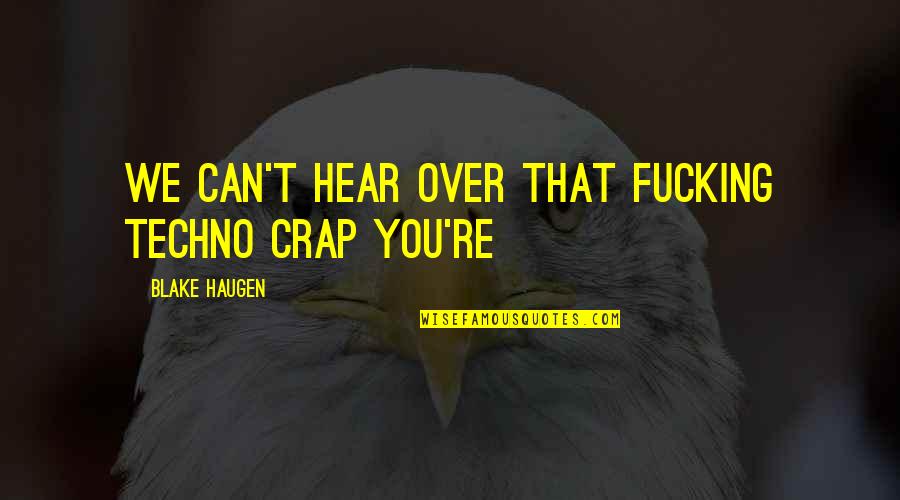 Charlie Murphy Prince Story Quotes By Blake Haugen: We can't hear over that fucking techno crap Charlie Murphy Prince Story Quotes By Blake Haugen: We can't hear over that fucking techno crap