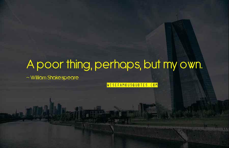 Charlie Murphy Prince Story Quotes By William Shakespeare: A poor thing, perhaps, but my own. Charlie Murphy Prince Story Quotes By William Shakespeare: A poor thing, perhaps, but my own.