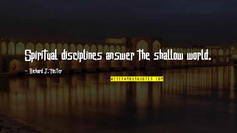Charlie Musselwhite Quotes By Richard J. Foster: Spiritual disciplines answer the shallow world. Charlie Musselwhite Quotes By Richard J. Foster: Spiritual disciplines answer the shallow world.