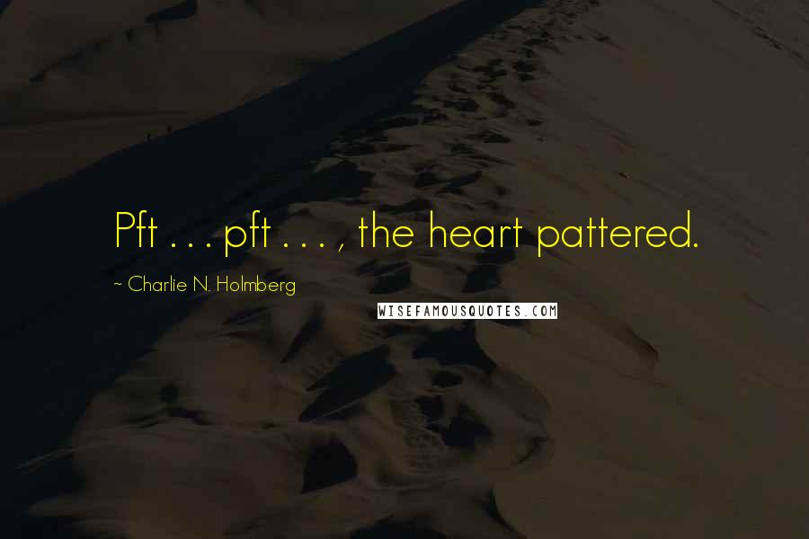 Charlie N. Holmberg quotes: Pft . . . pft . . . , the heart pattered.