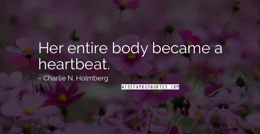 Charlie N. Holmberg quotes: Her entire body became a heartbeat.