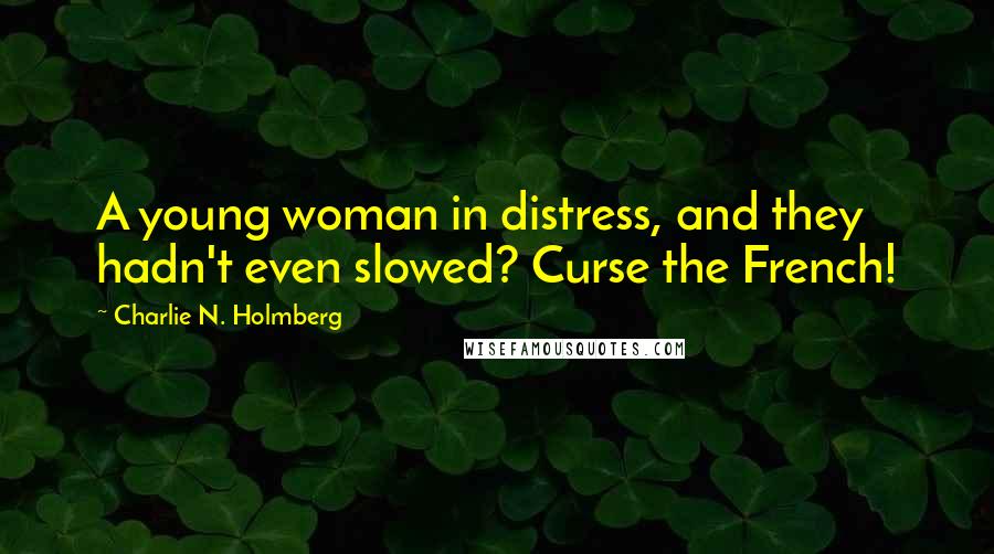 Charlie N. Holmberg quotes: A young woman in distress, and they hadn't even slowed? Curse the French!