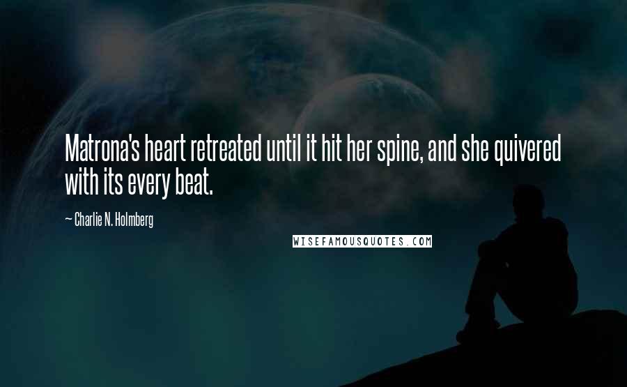 Charlie N. Holmberg quotes: Matrona's heart retreated until it hit her spine, and she quivered with its every beat.