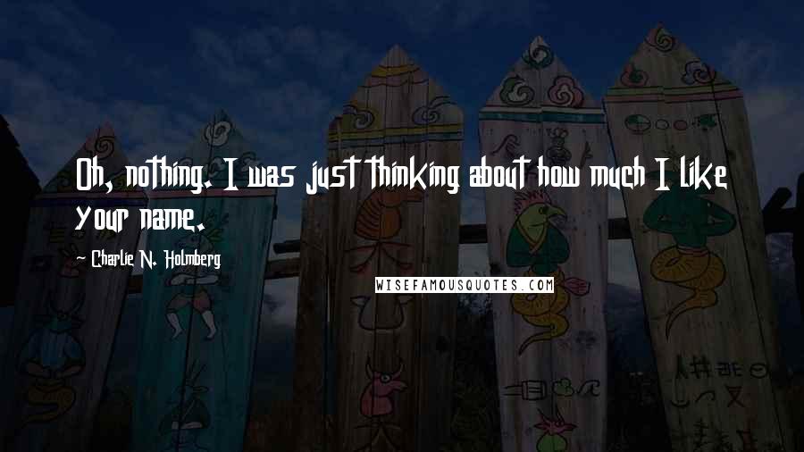 Charlie N. Holmberg quotes: Oh, nothing. I was just thinking about how much I like your name.