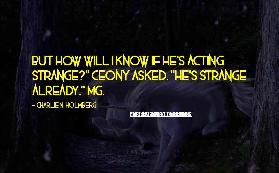 Charlie N. Holmberg quotes: But how will I know if he's acting strange?" Ceony asked. "He's strange already." Mg.