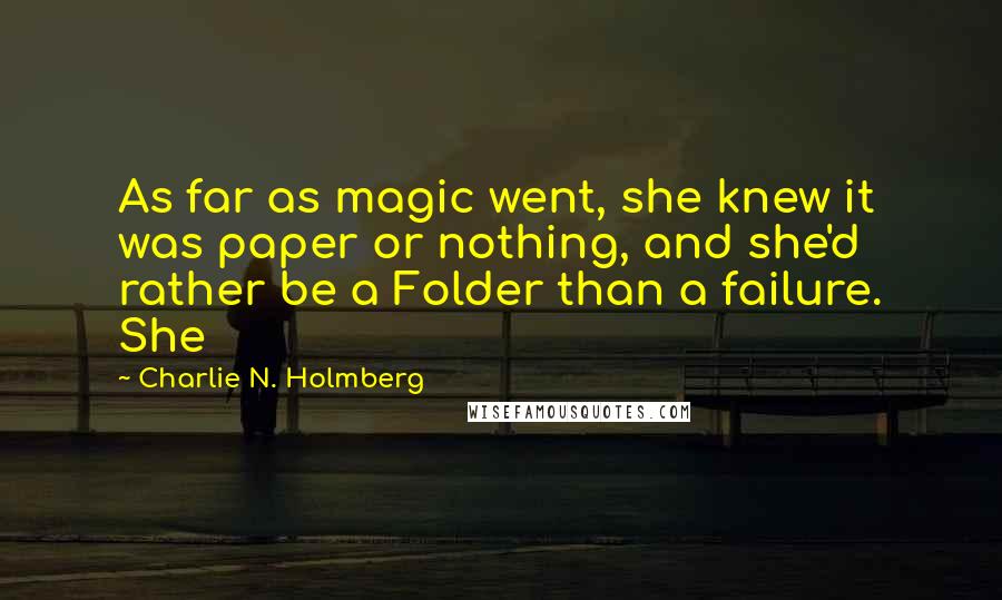 Charlie N. Holmberg quotes: As far as magic went, she knew it was paper or nothing, and she'd rather be a Folder than a failure. She