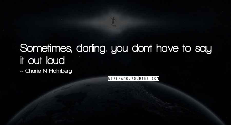 Charlie N. Holmberg quotes: Sometimes, darling, you don't have to say it out loud.