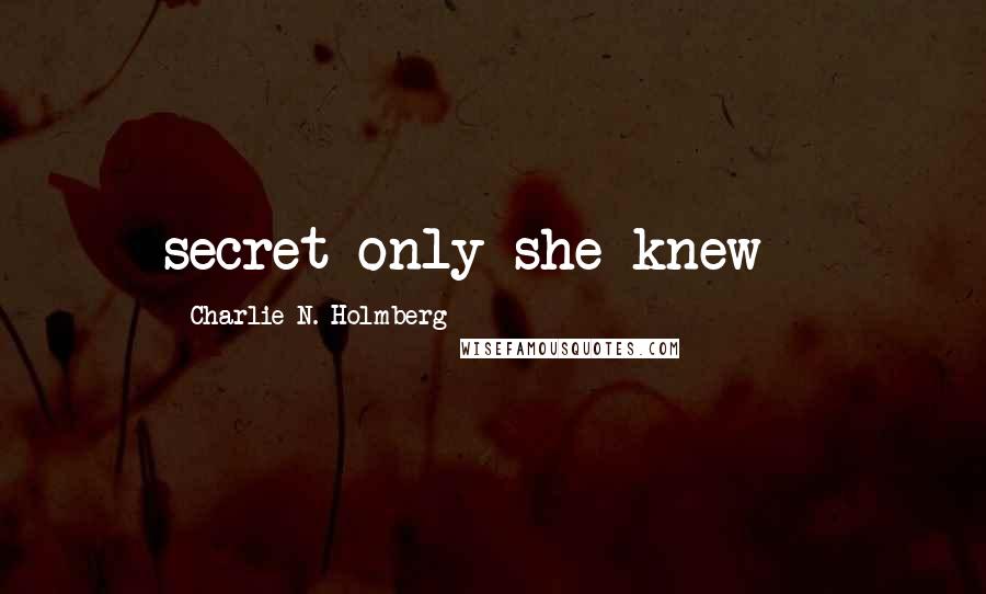 Charlie N. Holmberg quotes: secret only she knew -