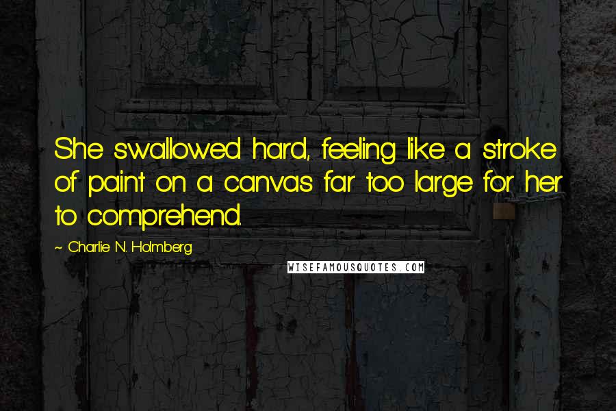 Charlie N. Holmberg quotes: She swallowed hard, feeling like a stroke of paint on a canvas far too large for her to comprehend.