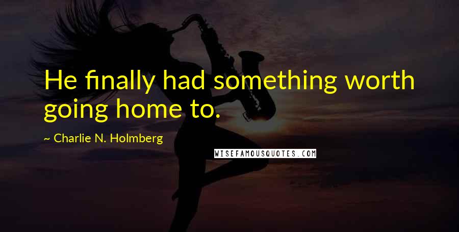 Charlie N. Holmberg quotes: He finally had something worth going home to.