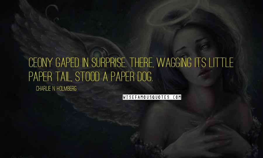 Charlie N. Holmberg quotes: Ceony gaped in surprise. There, wagging its little paper tail, stood a paper dog.