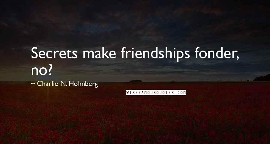 Charlie N. Holmberg quotes: Secrets make friendships fonder, no?