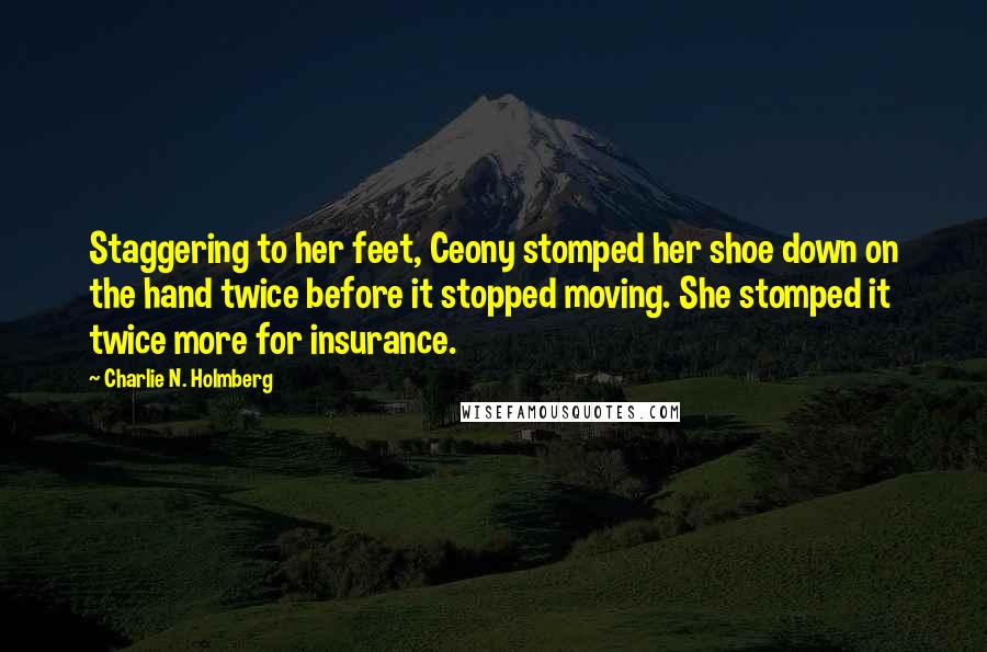 Charlie N. Holmberg quotes: Staggering to her feet, Ceony stomped her shoe down on the hand twice before it stopped moving. She stomped it twice more for insurance.