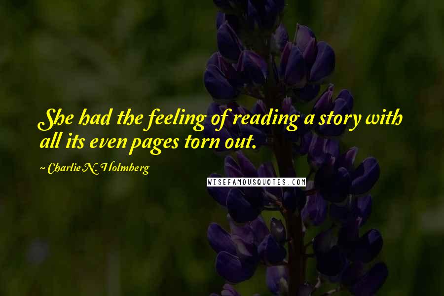 Charlie N. Holmberg quotes: She had the feeling of reading a story with all its even pages torn out.