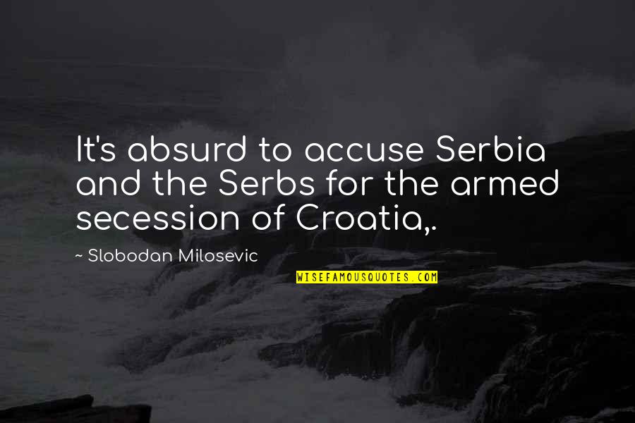 Charlie Nicholas Quotes By Slobodan Milosevic: It's absurd to accuse Serbia and the Serbs