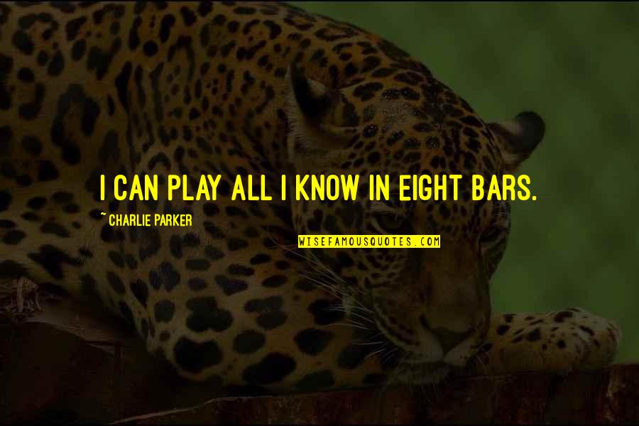 Charlie Parker Quotes By Charlie Parker: I can play all I know in eight