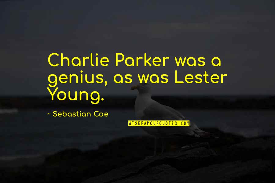 Charlie Parker Quotes By Sebastian Coe: Charlie Parker was a genius, as was Lester